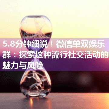 微信单双娱乐群：探索这种流行社交活动的魅力与风险