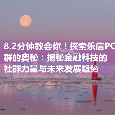 探索乐信PC群的奥秘：揭秘金融科技的社群力量与未来发展趋势