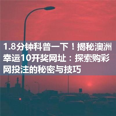 揭秘澳洲幸运10开奖网址：探索购彩网投注的秘密与技巧