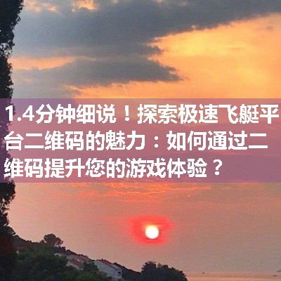 探索极速飞艇平台二维码的魅力：如何通过二维码提升您的游戏体验？