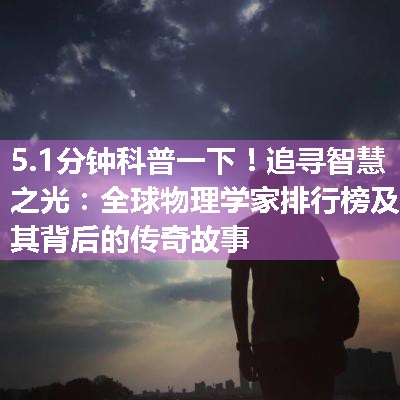 追寻智慧之光：全球物理学家排行榜及其背后的传奇故事