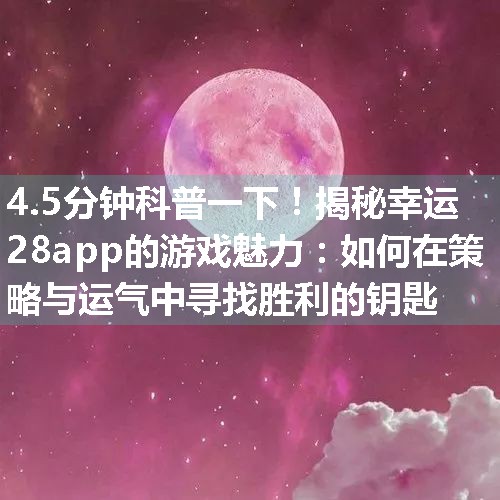 揭秘幸运28app的游戏魅力：如何在策略与运气中寻找胜利的钥匙