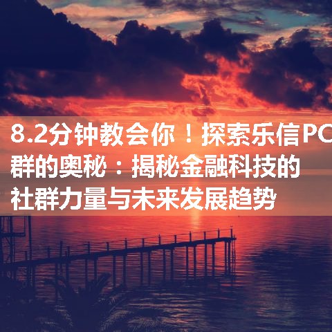 探索乐信PC群的奥秘：揭秘金融科技的社群力量与未来发展趋势