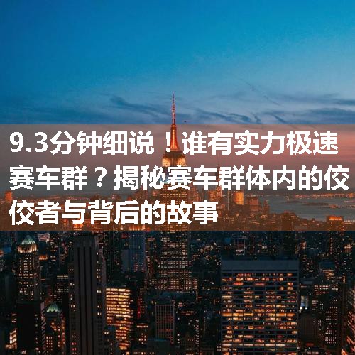 谁有实力极速赛车群？揭秘赛车群体内的佼佼者与背后的故事