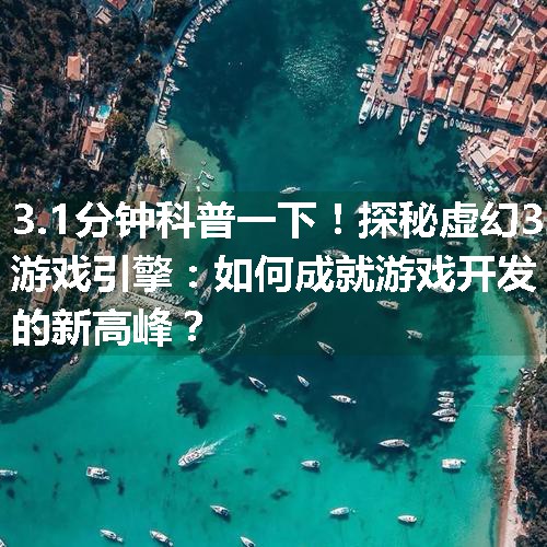 探秘虚幻3游戏引擎：如何成就游戏开发的新高峰？