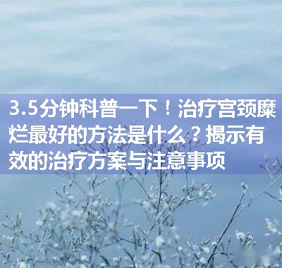 治疗宫颈糜烂最好的方法是什么？揭示有效的治疗方案与注意事项