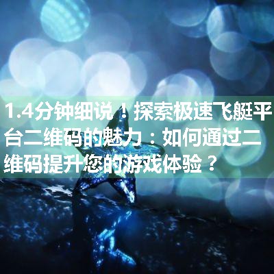 探索极速飞艇平台二维码的魅力：如何通过二维码提升您的游戏体验？