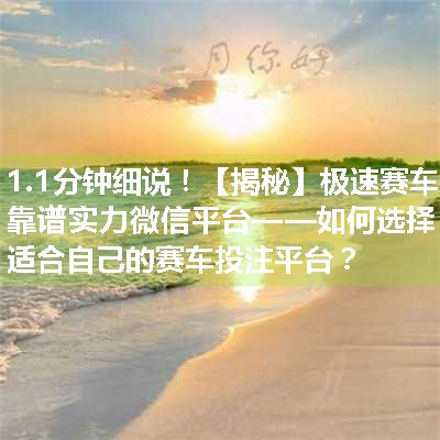 【揭秘】极速赛车靠谱实力微信平台——如何选择适合自己的赛车投注平台？