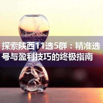 探索陕西11选5群：精准选号与盈利技巧的终极指南