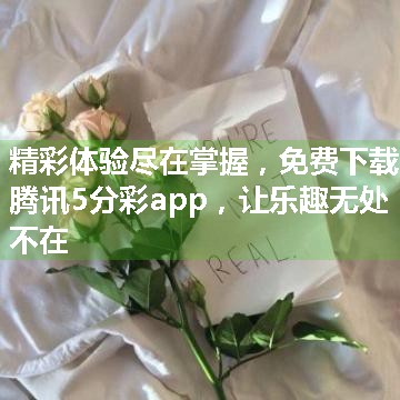 精彩体验尽在掌握，免费下载腾讯5分彩app，让乐趣无处不在