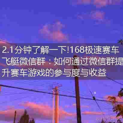 168极速赛车飞艇微信群：如何通过微信群提升赛车游戏的参与度与收益